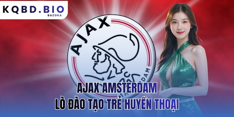 Ajax Amsterdam: lò đào tạo trẻ huyền thoại